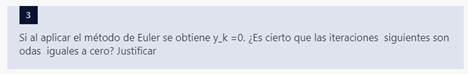 Si al aplicar el método de Euler se obtiene y_k ¿Es cierto que las iteraciones siguientes son
odas iguales a cero? Justificar