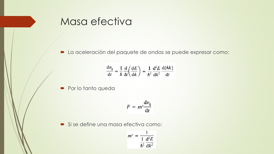 Masa efectiva
• La aceleración del paquete de ondas se puede expresar como:
1 1 d(hk)
dt dk2 dt
Por lo tanto queda
dt
• Si se define una masa efectiva como:
h2 dk2