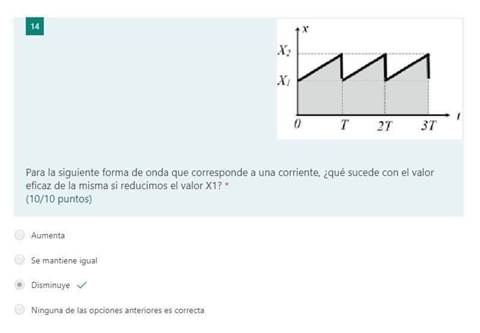 14
x:
T
2T
Para la siguiente forma de onda que corresponde a una corriente, ¿qué sucede con el valor
eficaz de la misma si reducimos el valor XI?
(10/10 puntos)
Aumenta
Se mantiene igual
Disminuye
Ninguna de las opciones anteriores Correcta