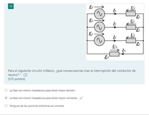 1,
Para el siguiente circuito trifásico, ¿qué consecuencias trae la interrupción del conductor de
neutro? +
(5/5 puntos)
La fase con menar impedancia pasa tener mayor tensión.
L? fase con menor impedancia tener mayor corriente,
Ninguna de las opc'ones anteriores es correcta.
