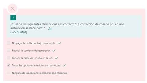 x
¿Cuál de las siguientes afirmaciones es correcta? La corrección de coseno phi en una
instalación se hace para: •
(5/5 puntos)
No pagar la multa por bajo Coseno phi.
Reducir la corriente del generador.
Reducir caída de tensión en la red. v/
V ' Todas las opciones anteriores son correctas,
Ninguna de las opciones anteriores son correctas.