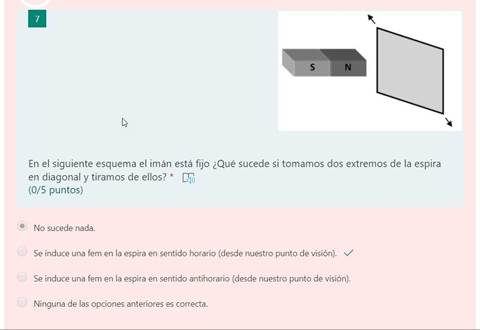 En el siguiente esquema el imán está fijo ¿Qué sucede si tomamos dos extremos de la espira
en diagonal y tiramos de ellos? *
(0/5 puntos)
No sucede nada.
Se induce una fem en la espira en sentido horario (desde nuestro punto de visión).
Se induce una fem en la espira en sentido antihorario (desde nuestro punto de visión).
Ninguna de las opciones anteriores es correcta.