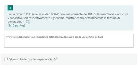 En un circuito RLC serie se miden 800W, con una corriente de IDA. Si las reactancias inductiva
y capacitiva son respectivamente 8 y 20hms, mostrar cómo determinamos la tensión del
generador. CF
(5/10 puntos)
Primero debe hallar Z. impedancia total del circuito. Luego con la LEY de Ohm se halla
"¿Cómo hallamos la impedancia Z?"