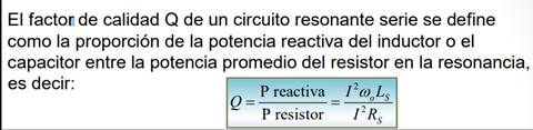 El factor de calidad Q de un circuito resonante serie se define
como la proporción de la potencia reactiva del inductor o el
capacitor entre la potencia promedio del resistor en la resonancia,
es decir:
P reactiva
P resistor
12(DOLs
12Rs