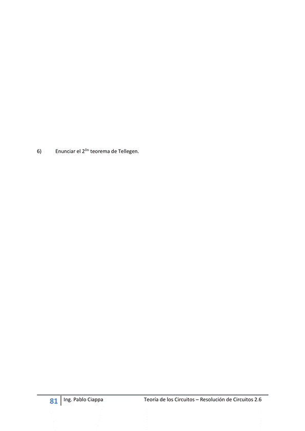6)
Enunciar el teorema de Tellegen.
81 Ing. Pa Cía ppa
Teoría de los Circuitos — Resolución de Circuitos 2.6