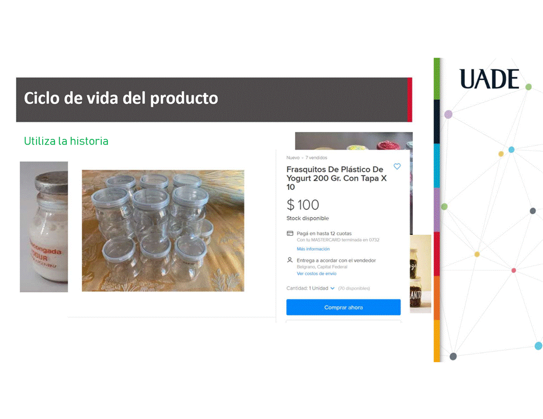 Machine generated alternative text:
UADE
Ciclo de Vida del producto
Utiliza la historia
Nuew - 7 vendidos
Frasquitos De Plåstico De
Yogurt 200 Gr. Con Tapa X
10
Stock disponible
Paga en hasta 12 cuotas
con tu MAS IERCARD terminada en 0/32
Mas informaciön
R Entrega a acordar con el vendedor
Belgrano. Gpital Federal
Ver costos de envio
Cantidad: 1 unidad v (70 disponibles)
Comprar ahora